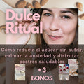 Dulce Ritual + 3 bonus- El paso a paso para reducir el consumo de azúcar sin sufrir, calmar la ansiedad y disfrutar postres saludables