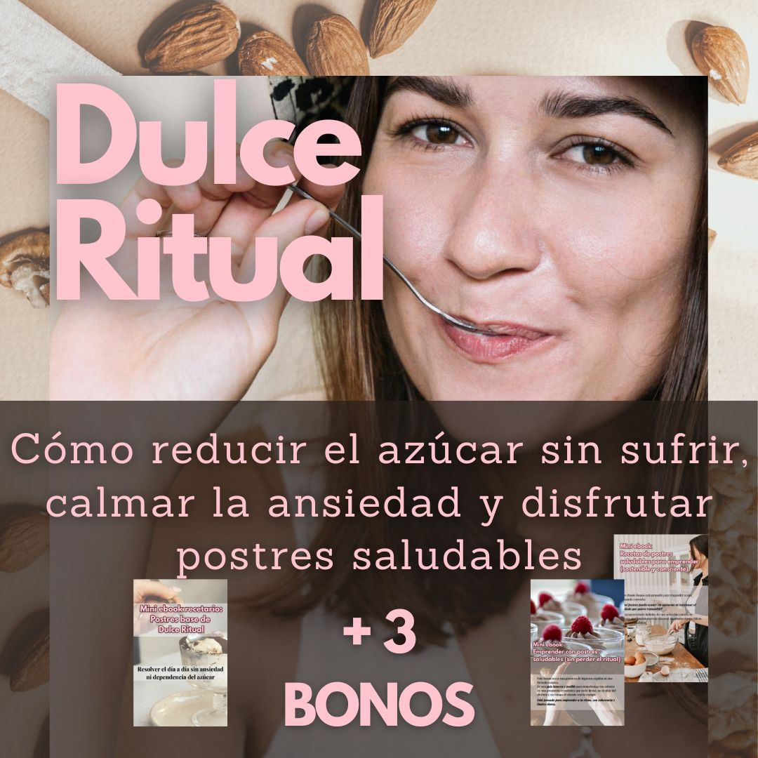 Dulce Ritual + 3 bonus- El paso a paso para reducir el consumo de azúcar sin sufrir, calmar la ansiedad y disfrutar postres saludables